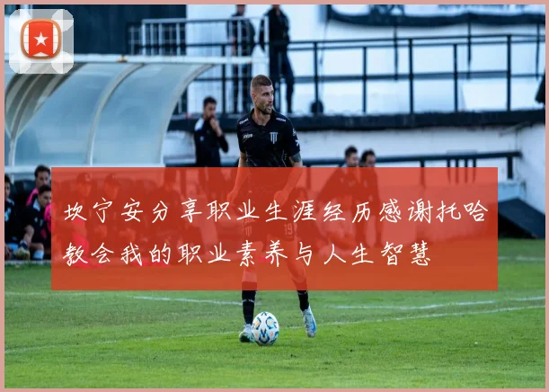 坎宁安分享职业生涯经历感谢托哈教会我的职业素养与人生智慧